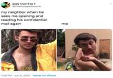 andy from 5 to 7 @ChampagneAnyone my neighbor when he sees me opening and reading his confidential mail again me stop. 1:26 PM Jun 6, 2019 Twitter for iPhone