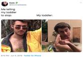 Dede @MommaDeeeds Me telling my toddler My toddler: to stop: stop. 8:10 PM Jun 4, 2019 Twitter for iPhone