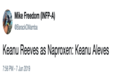 Mike Freedom (INFP-A) @BarackOMamba Keanu Reeves as Naproxen: Keanu Aleves 7:56 PM -7 Jun 2019