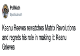 PoliMath @politicalmath Keanu Reevess rewatches Matrix Revolutions and regrets his role in making it: Keanu Grieves