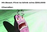 Mr.Beast: First to blink wins $50,000 Chandler: