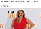 MrBeast: Be funny and win 10000$ Chandler: Feel PRET TY