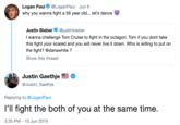 @LoganPaul Jun 9 Logan Paul why you wanna fight a 56 year old... let's dance @justinbieber Justin Bieber I wanna challenge Tom Cruise to fight in the octagon. Tom if you dont take this fight your scared and you will never live it down. Who is willing to put on the fight? @danawhite? Show this thread Justin Gaethje @Justin_Gaethje Replying to @LoganPaul I'll fight the both of you at the same time. 3:35 PM 10 Jun 2019