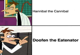 Hannibal the Cannibal Doofen the Eatenator