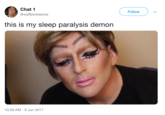 Makeup Man Chat 1 Follow @waffpicklesicle this is my sleep paralysis demon 10:28 AM 8 Jun 2017