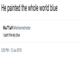 He painted the whole world blue MATTAR @Akidnamed mattar I paint the sky blue 3:35 PM - 12 Jun 2019