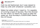 Not Lane Lucero @TheLifeOfLane Call me old fashioned, but I was raised to help my wife with whatever I possibly can. Make her plate when I need to. I'm capable of running a load of laundry. Run the shower for her when l'm leavin for work to help her wake up. And Sunday's, EVERYONE cleans the mf house brylea kay @_brylealangley call me old fashioned, but i was raised to take care of my husband make his plate every night, wash his work clothes for him, make sure he's up for work the next morning, always have a clean house for him to come home to, etc.... 9:02 AM 11 Jun 2019