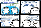 WE DID IT, WE TIME TRAVELED! #101 LET ME ASK THAT GUY OVER THERE BUT TO WHAT YEAR? HEY! Minecraft is bet- ter than Fortnite WE ARE IN 2014 What's Fort- nite? SRGRAFO