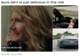 laura dern is just delicious in this role A: I used to like to sit on your face, too. will not not be rich. AMING) Will somebody give a woman a moment? 10:45 PM 16 Jun 2019