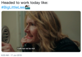 Headed to work today like: #BigLittleLies I will not not be rich. 8:03 AM 17 Jun 2019