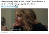 Honestly my new motto and I should wake up every morning saying this line #BigLittleLies I will not not be rich. 10:00 PM 16 Jun 2019
