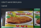 i don't send d--- pics i send HÄHNCHENSCHNITTEN WIENER ART voss VOSSKO 2 STUCK 2 STUCK 15 2AR SCHW