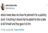 Andre Andre Andre @3andresinarow etika's tweet does not show he planned it for a publicity stunt. if anything it shows that he asked his fans a date to kill himself and they gave it to him 1:17 AM Jun 20, 2019 Twitter for iPhone