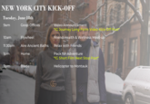 NEW YORK CITY KICK-OFF Tuesday, June 18th Video Announcement 9am Goop Offices *IG Journey Long-Form Video Kick-Off Post Friend Health & Wellness Meet-up Flywheel 0am 1:30am Aire Ancient Baths Relax with Friends Pack for Adventure 1pm Home *IG Short Film Next Stop Post* Blade Helicopter to Montauk 3pm