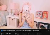 RIKAEY BELLE DELPHINE GETS HUGE DRIPPING C------- O About Like <Share Add to Download