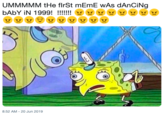 UMMMMM tHe fIrSt mEmE wAs dAnCiNg bAbY iN 1999!  !!!!!!! UMMMMM tHe flrSt mEmE wAs dAnCiNg bAbY iN 1999! !!!!!! 8:52 AM-20 Jun 2019
