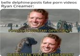 belle delphine:posts fake p--- videos Ryan Creamer: FINALLY A WORTHY OPPONENT! OUR BATTLE WILL BE LEGENDARY
