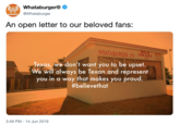 Whataburger® @Whataburger WHATABURCER An open letter to our beloved fans: MILK WHATABURGER 35 SHAKE SPECO 15 Texas, we don't want you to be upset. We will always be Texan and represent way that makes you proud. #believethat you in a 3:49 PM 14 Jun 2019