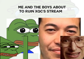 ME AND THE BOYS ABOUT TO RUIN XQC'S STREAM