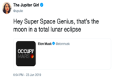 The Jupiter Girl @upulie Hey Super Space Genius, that's the moon in a total lunar eclipse Elon Musk @elonmusk OCCUPY MARS 6:04 PM 23 Jun 2019