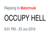 Replying to @elonmusk OCCUPY HELL 6:01 PM 23 Jun 2019