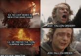 Return of the King EA: NO LOOT BOXES IN NEW STAR WARS GAME JEDI FALLEN ORDER!!! EA: WE PREFER THE TERM SURPRISE MECHANICS JEDI: FALLEN ORDER. MADE WITH MICRO TRANSACTIONS