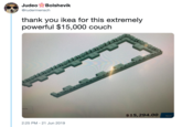 Judeo Bolshevik @rudermensch thank you ikea for this extremely powerful $15,000 couch ents $15,294.00 Next 2:25 PM 21 Jun 2019