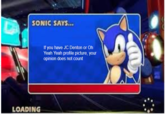 SONIC SAYS... If you have JC Denton or Oh Yeah Yeah profile picture, your opinion does not count LOADING