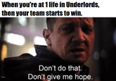 When you're at 1 life in Underlords, then your team starts to win. Don't do that Don't give me hope.