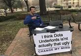 I think Dota Underlords is'nt actually that ugly CHANGE MY MIND imgflip.com