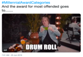 #MillennialAwardCategories And the award for most offended goes to....... DRUM ROLL GIF 7:01 AM -25 Jun 2019
