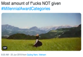 Most amount of f*ucks NOT given #MillennialAwardCategories GIF 8:35 AM 25 Jun 2019 from Quảng Nam, Vietnam
