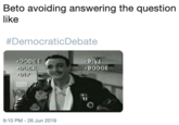 Beto avoiding answering the question like #DemocraticDebate DIVE DODGE OUCK DIP DODGE 9:10 PM 26 Jun 2019