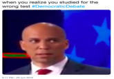 when you realize you studied for the wrong test #DemocraticDebate 9:17 PM -26 Jun 2019