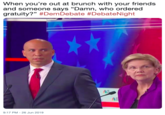 When you're out at brunch with your friends and someone says "Damn, who ordered gratuity?" #Dem Debate #DebateNight 9:17 PM 26 Jun 2019