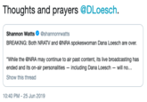 Thoughts and prayers @DLoesch Shannon Watts @shannonrwatts BREAKING: Both NRATV and @NRA spokeswoman Dana Loesch are over "While the @NRA may continue to air past content, its live broadcasting has ended and its on-air personalities including Dana Loesch - will no... Show this thread 10:40 PM -25 Jun 2019