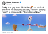 Manuel Betancourt @bmanuel Forky is a gay icon. Note the and how his crippling anxiety ("I don't belong here!") is triggered by "Both Sides Now." on his foot 6:38 AM - 12 Nov 2018