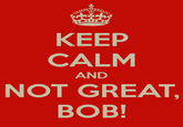 КEEP CALM AND NOT GREAT, ВОВ!