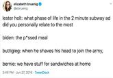 elizabeth bruenig @ebruenig lester holt: what phase of life in the 2 minute subway ad did you personally relate to the most biden: the p*ssed meal buttigieg: when he shaves his head to join the army, bernie: we have stuff for sandwiches at home 3:46 PM Jun 27, 2019 TweetDeck