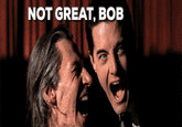 NOT GREAT,BOB