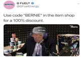 G FUEL® GFUEL @GFuelEnergy ENERGY FORMULA Use code "BERNIE" in the item shop for a 100% discount. hear Bern GFUEL GFUEL C FUB GFU GFUEL POMA GFUEL FUB GEUE G FUB GUE G FU CFUE GEUE