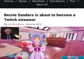 Home News/ Reviews / Hardware / Pro / Best Of Bernie Sanders is about to become a Twitch streamer By lan Boudreau 26 June 2019 SCORE 37200 T-- 37 %