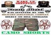 WAKE UP SHEEPLE!!! Deathetal WAS INVENTED BY THE MILITARY-INDUSTRIAL COMPLEX SOLELY TO SELL CIVILIANS CAMO SHORTS