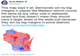 Scott Walker @ScottWalker This map says it all. Democrats win by big margins in places like Madison (which counts the same as any other vote in statewide races) but that doesn't mean they should have a larger share of the seats just because they win by big margins in some districts. twitter.com/ericholder/sta... 5:03 PM 27 Jun 2019 from Austin, TX