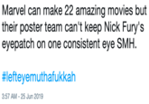 Marvel can make 22 amazing movies but | their poster team can't keep Nick Fury's |eyepatch on one consistent eye SMH |#lefteyemuthafukkah 3:57 AM 25 Jun 2019