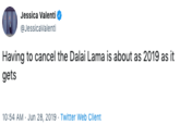 Jessica Valenti @JessicaValenti Having to cancel the Dalai Lama is about as 2019 as it gets 10:54 AM Jun 28, 2019 Twitter Web Client
