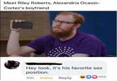 Meet Riley Roberts, Alexandria Ocasio Cortez's boyfriend Hey look, it's his favorite sex position 492 10h Haha Reply