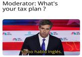 Moderator: What's your tax plan? NBC NEW NBC NEWS NBC NEWS DEMOCRATS NBC NEWSRCASM NBC NEWS Yono hablo Inglés. EBERT 7