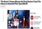 'The Room's Tommy Wiseau And Greg Sestero Travel The Galaxy In Animated Pilot 'SpaceWorld' By Dino-Ray Ramos June 30, 2019 12:46pm Hot TV Topics Summer Premiere Dates Check out the airdates for all new and returning series 2019-20 Fall Primetime Grid The broadcast networks' new lineups with key matchups Primetime Pilot Panic All programming news in one !!!!.