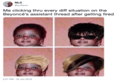 NLC @surfleurs Me clicking thru every diff situation on the Beyoncé's assistant thread after getting fired 2:21 PM - 24 Jun 2019